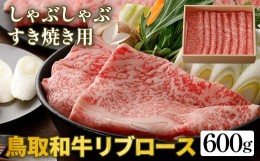 【ふるさと納税】６４０．鳥取和牛リブロース　しゃぶしゃぶ・すき焼き用　600g（300g×2P）化粧箱入り※着日指定不可