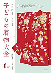 子どもの着物大全: 「かわいい」のルーツがわかる 年中行事や成長に合わせた着物、文様、帯結びから (中古品)