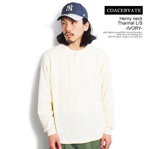 COACERVATE コアセルベート Henry neck Tharmal L/S -IVORY- メンズ Tシャツ ロンT サーマル ヘンリーネック 長袖 ストリート atftps