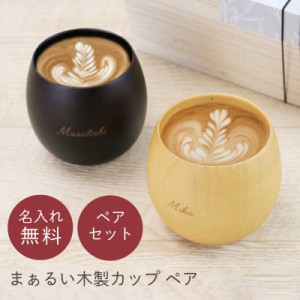 結婚記念日 プレゼント ペアギフト 名入れ 木製 食器  まあるい木製カップ ペア ペアグラス カップ マグカップ コーヒーカップ おしゃれ 