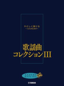 〈楽譜〉〈YMM〉 大人のためのピアノレッスン やさしく弾ける〜大人のための〜 歌謡曲コレクション III 