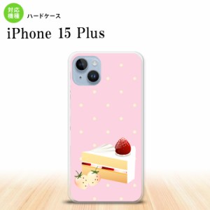 iPhone15 plus iPhone15 plus スマホケース 背面ケース ハードケース スイーツ ショートケーキ ピンク 2023年 9月発売 nk-i15pl-661