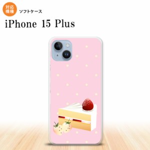 iPhone15 plus iPhone15 plus スマホケース 背面ケースソフトケース スイーツ ショートケーキ ピンク 2023年 9月発売 nk-i15pl-tp661