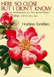 Here　so　close　but　I　didn’t　know　An　autobiography　of　a　very　special　painter　星野富弘/著　ヒロコ・マクデモット/訳