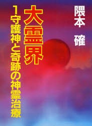 【新品】【本】大霊界　1　守護神と奇跡の神霊治療　隈本確/著