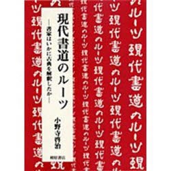 【新品】【本】現代書道のルーツ　書家はいかに古典を解釈したか　小野寺啓治/著