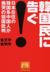 【新品】【本】韓国民に告ぐ!　日本在住の韓国系中国人が痛哭の祖国批判　金文学/編〔著〕　金明学/編〔著〕　〔蜂須賀光彦/訳〕