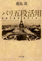 パリ五段活用　時間の迷宮都市を歩く　鹿島茂/著