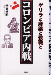 【新品】【本】コロンビア内戦　ゲリラと麻薬と殺戮と　伊高浩昭/著