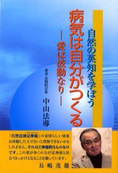 【新品】【本】病気は自分がつくる　自然の英知を学ぼう　愛は波動なり　中山法導/著