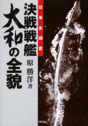 決戦戦艦大和の全貌　日米全調査　原勝洋/著