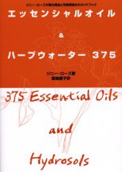 エッセンシャルオイル＆ハーブウォーター375　ジニー・ローズが贈る精油と芳香蒸留水のガイドブック　ジニー・ローズ/著　飯嶋慶子/訳