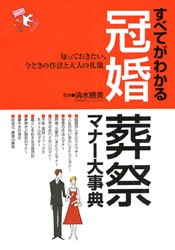 【新品】【本】すべてがわかる冠婚葬祭マナー大事典　知っておきたい、今どきの作法と大人の礼儀　清水勝美/監修