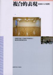 【新品】【本】複合的表現　絵画からの展開　武蔵野美術大学油絵学科研究室/編　通信教育課程研究室/編　島真一/〔ほか〕著