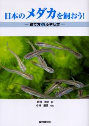 日本のメダカを飼おう!　育て方とふやし方　片根得光/著　小林道信/写真