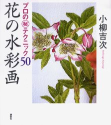 花の水彩画　プロの　テクニック50　小柳吉次/著