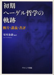 【新品】【本】初期ヘーゲル哲学の軌跡　断片・講義・書評　ヘーゲル/〔著〕　寄川条路/編訳