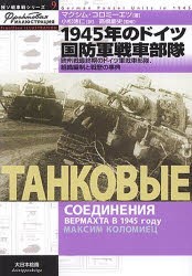 【新品】【本】1945年のドイツ国防軍戦車部隊　欧州戦最終期のドイツ軍戦車部隊、組織編制と戦歴の事典　マクシム・コロミーエツ/著　小