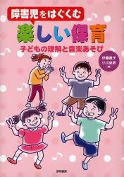 【新品】【本】障害児をはぐくむ楽しい保育　子どもの理解と音楽あそび　伊藤嘉子/著　小川英彦/著