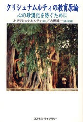 クリシュナムルティの教育原論　心の砂漠化を防ぐために　J．クリシュナムルティ/著　大野純一/訳・解説