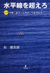 水平線を超えろ　史上初沖縄・宮崎シーカヤック単独航海　杉健志郎/著