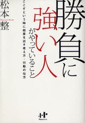 【新品】勝負に強い人がやっていること　ここぞという時に結果を出す考え方・行動の仕方　松本整/著