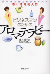 【新品】ビジネスマンのためのアロマテラピー　安らぎと向上を求める人の香り活用術入門　郡司隆/著