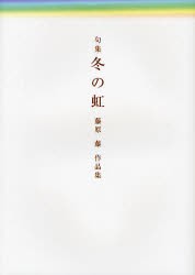 【新品】【本】冬の虹　句集　藤原藤作品集　藤原藤/著