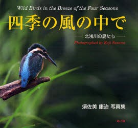 【新品】【本】四季の風の中で　北浅川の鳥たち　須佐美康治写真集　須佐美康治/著