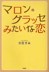 【新品】マロン・グラッセみたいな恋　立花　すみ　著