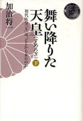 舞い降りた天皇　初代天皇「X」は、どこから来たのか　下　加治将一/著