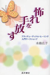 【新品】【本】怖れを手放す　アティテューディナル・ヒーリング入門ワークショップ　水島広子/著