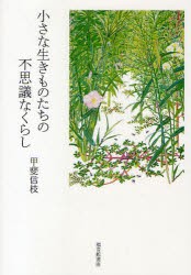 【新品】【本】小さな生きものたちの不思議なくらし　甲斐信枝/著