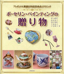 【新品】ポーセリン・ペインティングの贈り物　プレゼントに最適の作品150余点とテクニック　佐々木裕子/著　清水桂子/著　田中千鶴子/著