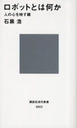 ロボットとは何か　人の心を映す鏡　石黒浩/著