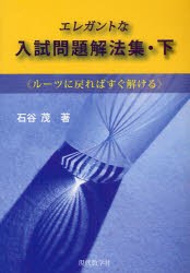 【新品】【本】エレガントな入試問題解法集　ルーツに戻ればすぐ解ける　下　石谷茂/著