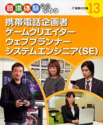 【新品】職場体験完全ガイド　13　携帯電話企画者・ゲームクリエーター・ウェブプランナー・システムエンジニア〈SE〉　IT産業の仕事