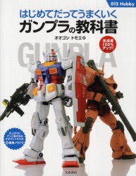 はじめてだってうまくいくガンプラの教科書　完成度120%アップ!　オオゴシトモエ/著