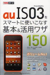 【新品】auIS03をスマートに使いこなす基本&活用ワザ150 インプレスジャパン 法林岳之／著 橋本保／著 清水理史／著 白根雅彦／著 できる