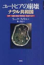 【新品】【本】ユートピアの崩壊ナウル共和国　世界一裕福な島国が最貧国に転落するまで　リュック・フォリエ/著　林昌宏/訳