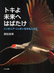 【新品】【本】トキよ未来へはばたけ　ニッポニア・ニッポンを守る人たち　国松俊英/著