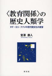 〈教育関係〉の歴史人類学　タテ・ヨコ・ナナメの世代間文化の変容　宮澤康人/著