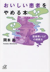 【新品】【本】おいしい患者をやめる本　医療費いらずの健康法　岡本裕/〔著〕