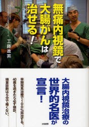 無痛内視鏡で大腸がんは治せる!　工藤進英/著