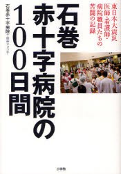 【新品】【本】石巻赤十字病院の100日間　東日本大震災　医師・看護師・病院職員たちの苦闘の記録　石巻赤十字病院/著　由井りょう子/著