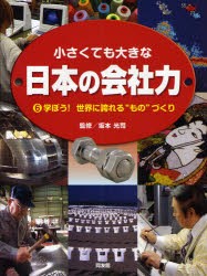 小さくても大きな日本の会社力　6　学ぼう!世界に誇れる“もの”づくり　坂本光司/監修　こどもくらぶ/編