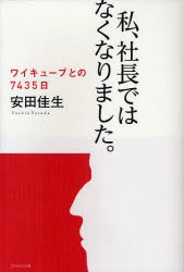 私、社長ではなくなりました。　ワイキューブとの7435日　安田佳生/著