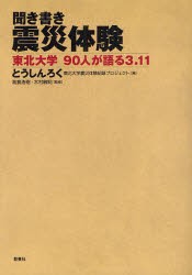 【新品】聞き書き震災体験　東北大学90人が語る3．11　とうしんろく/編　高倉浩樹/監修　木村敏明/監修