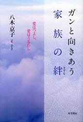 【新品】【本】ガンと向きあう家族の絆　愛はつよし、愛はうるわし　八木京子/著