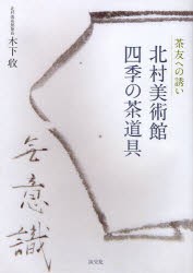 【新品】【本】北村美術館四季の茶道具　茶友への誘い　木下收/著